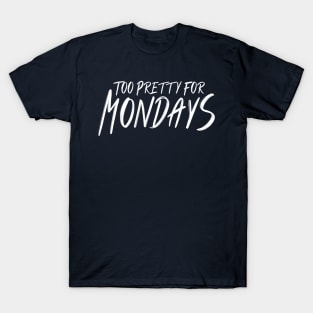 Too Pretty For Mondays T-Shirt